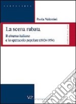 La scena rubata. Il cinema italiano e lo spettacolo popolare (1924-1954) libro