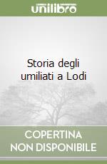 Storia degli umiliati a Lodi libro