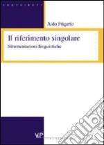 Il riferimento singolare. Strumentazioni linguistiche libro