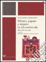 Milano, papato e impero in età medievale. Raccolta di studi libro