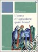 L'uomo e l'agricoltura: quale futuro?