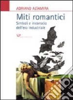 Miti romantici. Simboli e inconscio dell'era industriale libro