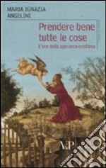 Prendere bene tutte le cose. L'ora della speranza cristiana libro