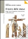 Il teatro delle statue. Gruppi lignei di Deposizione e Annunciazione tra XII e XIII secolo. Ediz. illustrata libro