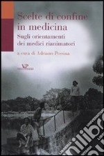 Scelte di confine in medicina. Sugli orientamenti dei medici rianimatori libro