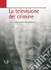 La televisione del crimine. Atti del Convegno «La rappresentazione televisiva del crimine» libro