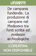 De campanis fundendis. La produzione di campane nel Medioevo tra fonti scritte ed evidenze archeologiche