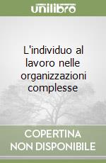 L'individuo al lavoro nelle organizzazioni complesse libro