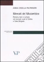 Mercati del Mozambico. Persone, beni e cultura nei mercati rurali di Sofala e Cabo Delgado libro