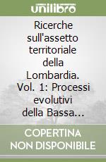 Ricerche sull'assetto territoriale della Lombardia. Vol. 1: Processi evolutivi della Bassa irrigua: il caso della Lomellina meridionale.