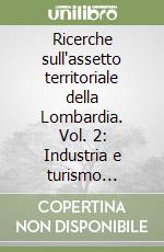 Ricerche sull'assetto territoriale della Lombardia. Vol. 2: Industria e turismo nell'Area prealpina lacuale: il bacino sudoccidentale lariano. libro