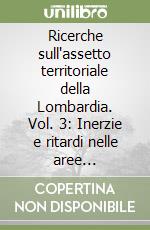 Ricerche sull'assetto territoriale della Lombardia. Vol. 3: Inerzie e ritardi nelle aree periferiche della regione: il territorio della Franciacorta. libro