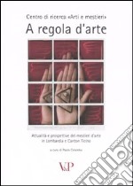 A regola d'arte. Attualità e prospettive dei mestieri d'arte in Lombardia e Canton Ticino