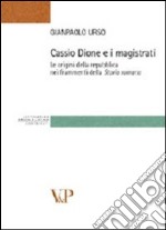 Cassio Dione e i magistrati. Le origini della Repubblica nei frammenti della storia romana libro