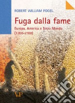 Fuga dalla fame. Europa, America e Terzo Mondo (1700-2100) libro