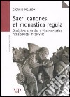 Sacri canones et monastica regula. Disciplina canonica e vita monastica nella società medievale libro
