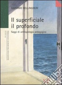 Il superficiale il profondo. Saggi di antropologia pedagogica libro
