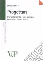 Progettarsi. L'orientamento come compito educativo permanente libro