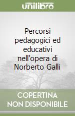 Percorsi pedagogici ed educativi nell'opera di Norberto Galli libro