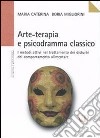 Arte-terapia e psicodramma classico. I metodi attivi nel trattamento dei disturbi del comportamento alimentare libro