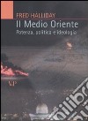 Il Medio Oriente. Potenza, politica e ideologia libro