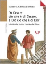 «A Cesare ciò che è di Cesare a Dio ciò che è di Dio». Laicità dello Stato e libertà delle Chiese libro