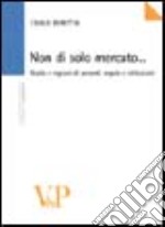 Non di solo mercato... Ruolo e ragioni di accordi, regole, istituzioni