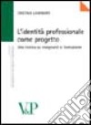 L'identità professionale come progetto. Una ricerca su insegnanti e formazione libro