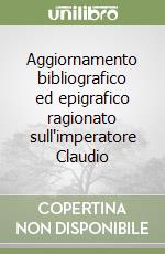 Aggiornamento bibliografico ed epigrafico ragionato sull'imperatore Claudio libro