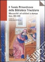 Il Fondo petrarchesco della Biblioteca Trivulziana. Manoscritti ed edizioni a stampa (secc. XIV-XX) libro