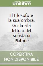 Il Filosofo e la sua ombra. Guida alla lettura del sofista di Platone