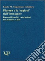 Platone e le «ragioni» dell'immagine. Percorsi filosofici e deviazioni tra metafore e miti libro