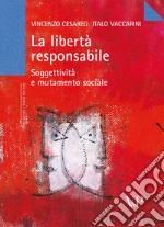 La libertà responsabile. Soggettività e mutamento sociale