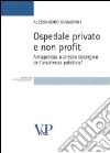 Ospedale privato e non profit. Antagonista o alleato strategico dell'assistenza pubblica? libro