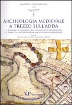 Archeologia medievale a Trezzo sull'Adda. Il sepolcreto longobardo e l'oratorio di san Martino. Le chiese di Santo Stefano e San Michele in Sallianense. Ediz. illustrata