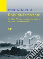 Divisi dall'ambiente. Gli USA e l'Unione europea nelle politiche del clima e della biodiversità libro