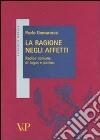 La ragione negli affetti. Radice comune di logos e pathos libro di Gomarasca Paolo