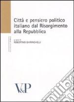 Città e pensiero politico italiano dal Risorgmento alla Repubblica. Atti del Convegno (Milano, 16-18 febbraio 2006) libro