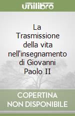 La Trasmissione della vita nell'insegnamento di Giovanni Paolo II libro