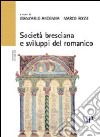 Società bresciana e sviluppi del romanico (XI-XIII secolo). Atti del Convegno (Brescia, 9-10 maggio 2002) libro