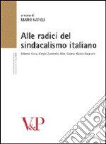 Alle radici del sindacalismo italiano. Alberto Cova, Sergio Zaninelli, Aldo Carera, Guido Baglioni libro