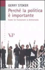 Perché la politica è importante. Come far funzionare la democrazia