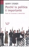 Perché la politica è importante. Come far funzionare la democrazia libro