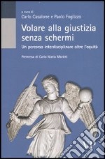 Volare alla giustizia senza schermi. Un percorso interdisciplinare oltre l'equità