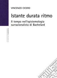 Istante durata ritmo. Il tempo nell'epistemologia surrazionalista di Bachelard