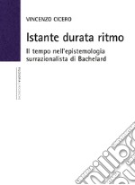 Istante durata ritmo. Il tempo nell'epistemologia surrazionalista di Bachelard. Nuova ediz. libro