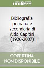 Bibliografia primaria e secondaria di Aldo Capitini (1926-2007) libro