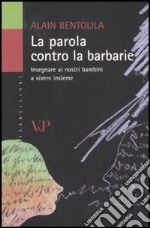 La parola contro la barbarie. Insegnare ai nostri bambini a vivere insieme libro