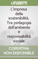 L'impresa della sostenibilità. Tra pedagogia dell'ambiente e responsabilità sociale libro