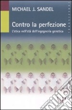 Contro la perfezione. L'etica nell'età dell'ingegneria genetica libro